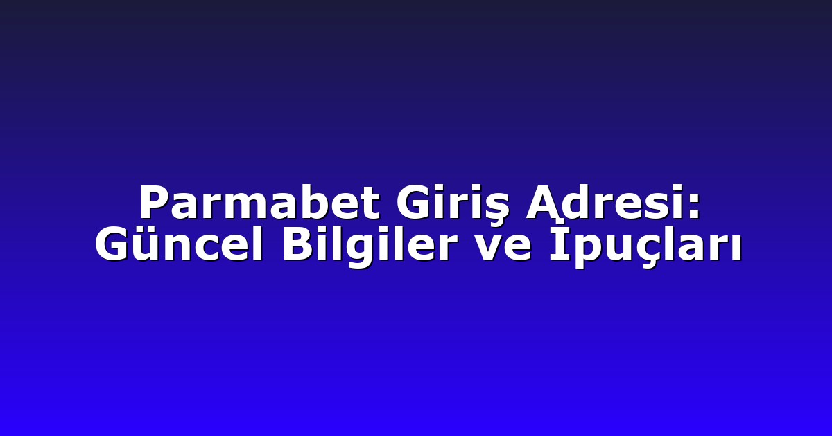 Parmabet Giriş Adresi: Güncel Bilgiler ve İpuçları