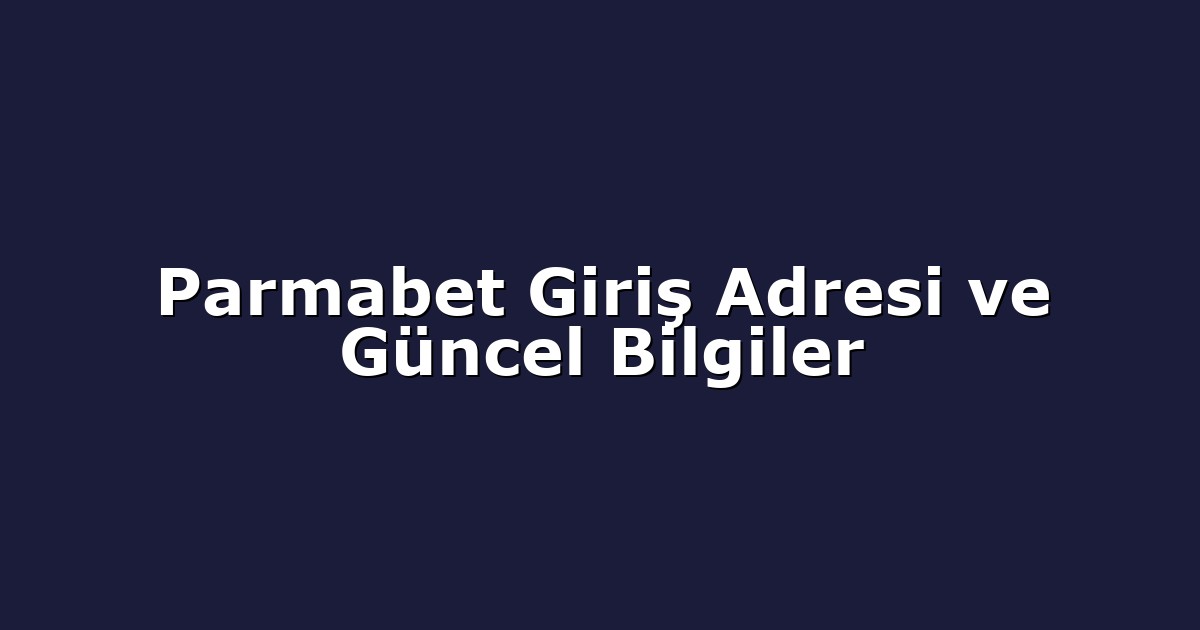 Parmabet Giriş Adresi ve Güncel Bilgiler