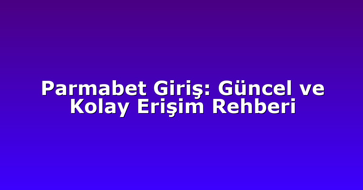 Parmabet Giriş: Güncel ve Kolay Erişim Rehberi